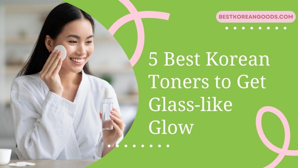 5 Best Korean Toners to Get Glass-like Glow