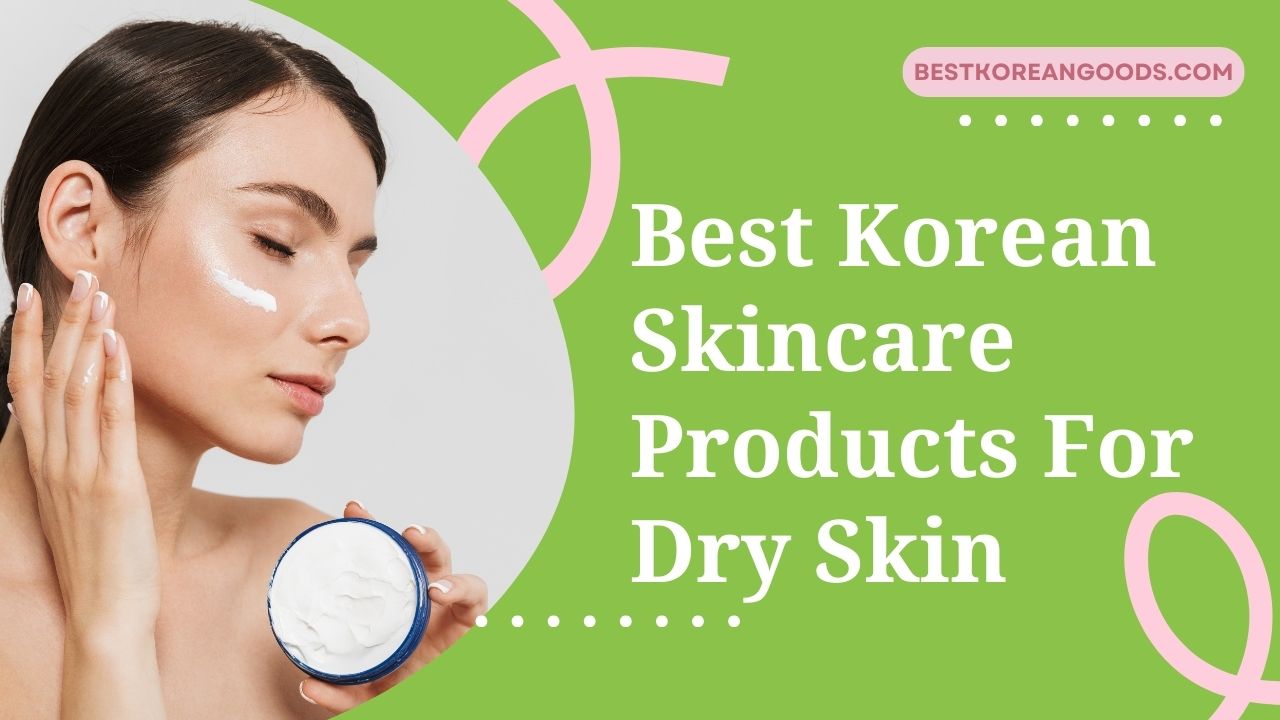 best-korean-skincare-products-for-dry-skin-best-korean-goods