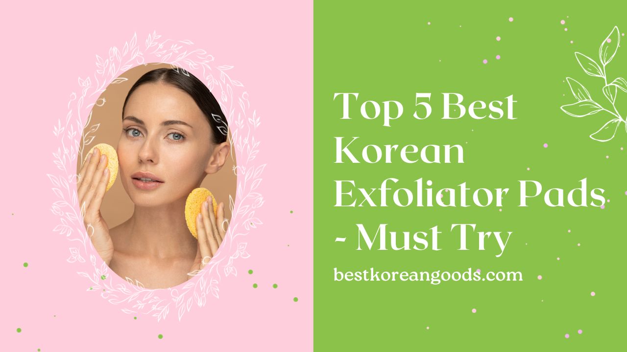 Top 5 Best Korean Exfoliator Pads Must Try Best Korean Goods