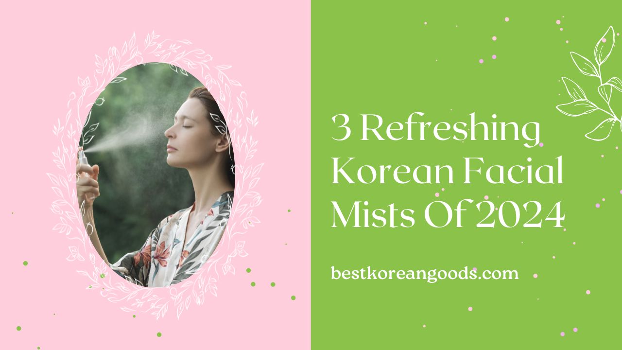 3 Refreshing Korean Facial Mists Of 2024 Best Korean Goods
